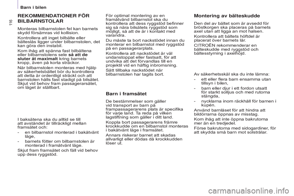 CITROEN BERLINGO ELECTRIC 2017  InstruktionsbÖcker (in Swedish) 11 6
BERLINGO-2-VU_SV_CHAP05_SECURITE_ED01-2015BERLINGO-2-VU_SV_CHAP05_SECURITE_ED01-2015
REKOMMENDATIONER FÖR 
BILBARNST
OLAR
Monteras bilbarnstolen fel kan barnets 
skydd försämras vid kollision.