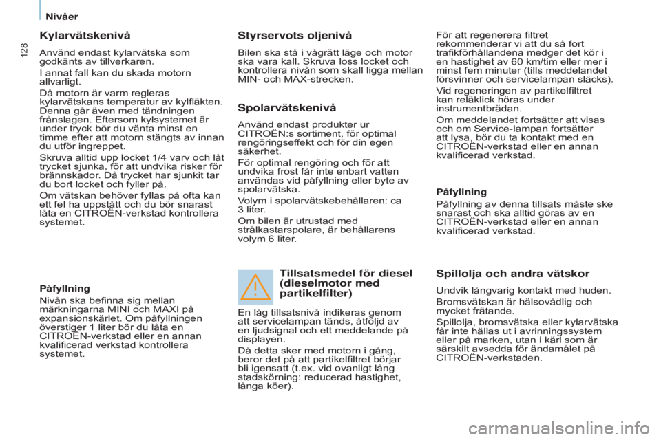 CITROEN BERLINGO ELECTRIC 2017 InstruktionsbÖcker (in Swedish) 128
Berlingo-2-VU_sv_Chap07_Verification_ed01-2015Berlingo-2-VU_sv_Chap07_Verification_ed01-2015
Kylarvätskenivå
Använd endast kylarvätska som
godkänts av tillverkaren.
I annat fall kan du skada CITROEN BERLINGO ELECTRIC 2017 InstruktionsbÖcker (in Swedish) 128
Berlingo-2-VU_sv_Chap07_Verification_ed01-2015Berlingo-2-VU_sv_Chap07_Verification_ed01-2015
Kylarvätskenivå
Använd endast kylarvätska som
godkänts av tillverkaren.
I annat fall kan du skada