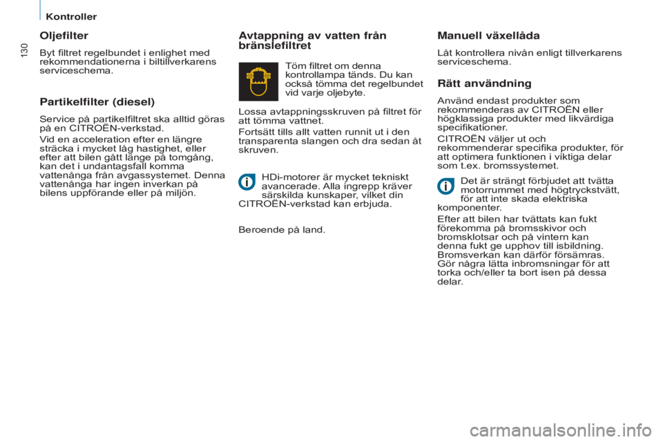 CITROEN BERLINGO ELECTRIC 2017 InstruktionsbÖcker (in Swedish) 130
Berlingo-2-VU_sv_Chap07_Verification_ed01-2015Berlingo-2-VU_sv_Chap07_Verification_ed01-2015
Rätt användning
Använd endast produkter som
rekommenderas av CITROËN eller
högklassiga produkter CITROEN BERLINGO ELECTRIC 2017 InstruktionsbÖcker (in Swedish) 130
Berlingo-2-VU_sv_Chap07_Verification_ed01-2015Berlingo-2-VU_sv_Chap07_Verification_ed01-2015
Rätt användning
Använd endast produkter som
rekommenderas av CITROËN eller
högklassiga produkter