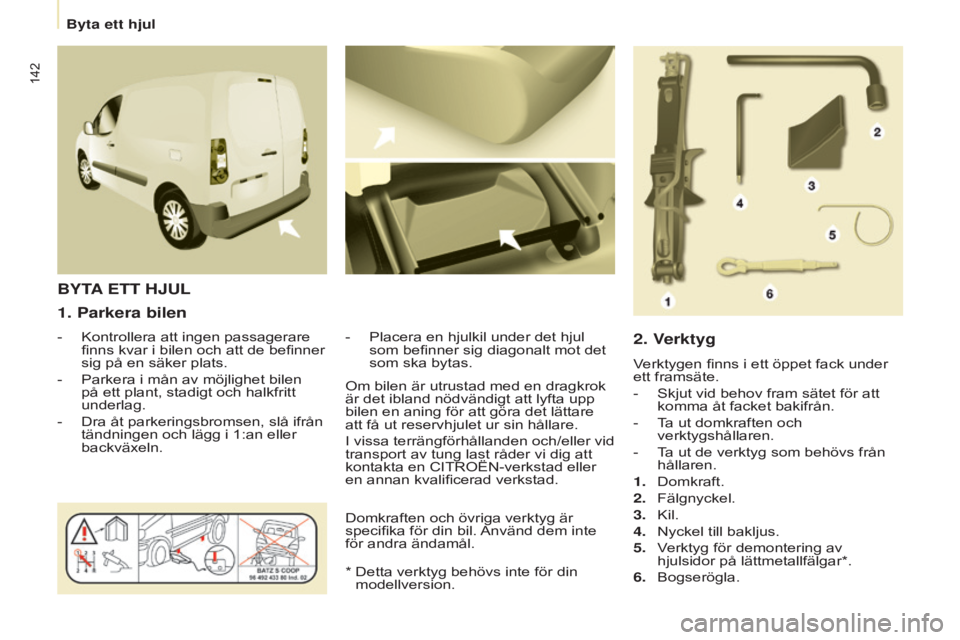 CITROEN BERLINGO ELECTRIC 2017 InstruktionsbÖcker (in Swedish) 142
Berlingo-2-VU_sv_Chap08_Aide rapide_ed01-2015Berlingo-2-VU_sv_Chap08_Aide rapide_ed01-2015
1. Parkera bilen
- Kontrollera att ingen passagerare
finns kvar i bilen och att de befinner
sig på en CITROEN BERLINGO ELECTRIC 2017 InstruktionsbÖcker (in Swedish) 142
Berlingo-2-VU_sv_Chap08_Aide rapide_ed01-2015Berlingo-2-VU_sv_Chap08_Aide rapide_ed01-2015
1. Parkera bilen
- Kontrollera att ingen passagerare
finns kvar i bilen och att de befinner
sig på en