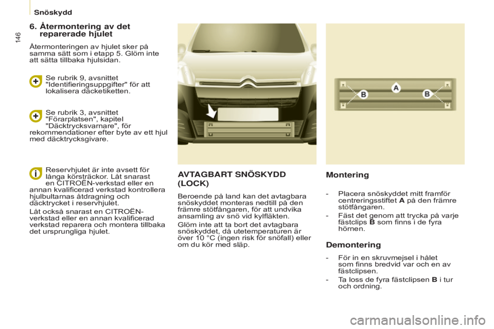 CITROEN BERLINGO ELECTRIC 2017 InstruktionsbÖcker (in Swedish) 146
Berlingo-2-VU_sv_Chap08_Aide rapide_ed01-2015Berlingo-2-VU_sv_Chap08_Aide rapide_ed01-2015
AVTAGBART SNÖSK y DD
( LOCK )
Beroende på land kan det avtagbara
snöskyddet monteras nedtill på d CITROEN BERLINGO ELECTRIC 2017 InstruktionsbÖcker (in Swedish) 146
Berlingo-2-VU_sv_Chap08_Aide rapide_ed01-2015Berlingo-2-VU_sv_Chap08_Aide rapide_ed01-2015
AVTAGBART SNÖSK y DD
( LOCK )
Beroende på land kan det avtagbara
snöskyddet monteras nedtill på d