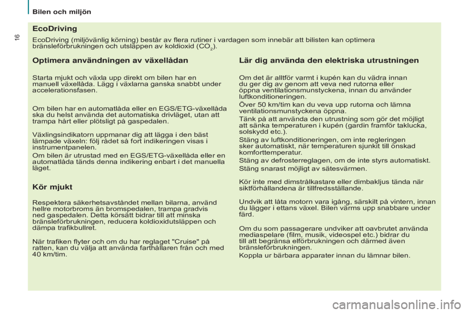 CITROEN BERLINGO ELECTRIC 2017 InstruktionsbÖcker (in Swedish) 16EcoDriving (miljövänlig körning) består av flera rutiner i vardagen som innebär att bilisten kan optimera
bränsleförbrukningen och utsläppen av koldioxid (CO
2).
EcoDriving
Optimera använd CITROEN BERLINGO ELECTRIC 2017 InstruktionsbÖcker (in Swedish) 16EcoDriving (miljövänlig körning) består av flera rutiner i vardagen som innebär att bilisten kan optimera
bränsleförbrukningen och utsläppen av koldioxid (CO
2).
EcoDriving
Optimera använd