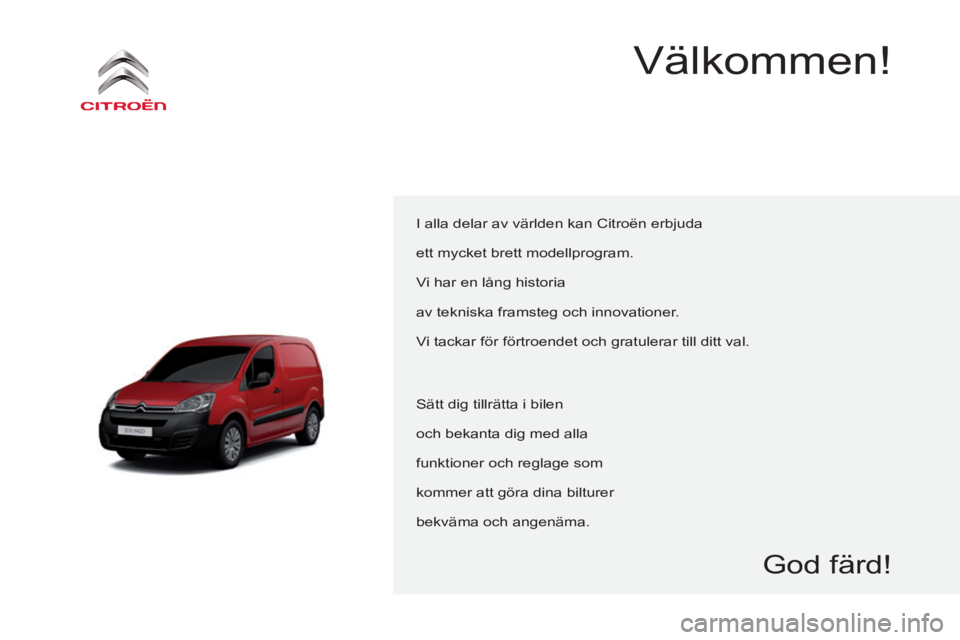 CITROEN BERLINGO ELECTRIC 2017  InstruktionsbÖcker (in Swedish) Berlingo-2-VU_sv_Chap00a_Sommaire_ed01-2015
I alla delar av världen kan Citroën erbjuda
ett mycket brett modellprogram.
Vi har en lång historia
av tekniska framsteg och innovationer.
Vi tackar för