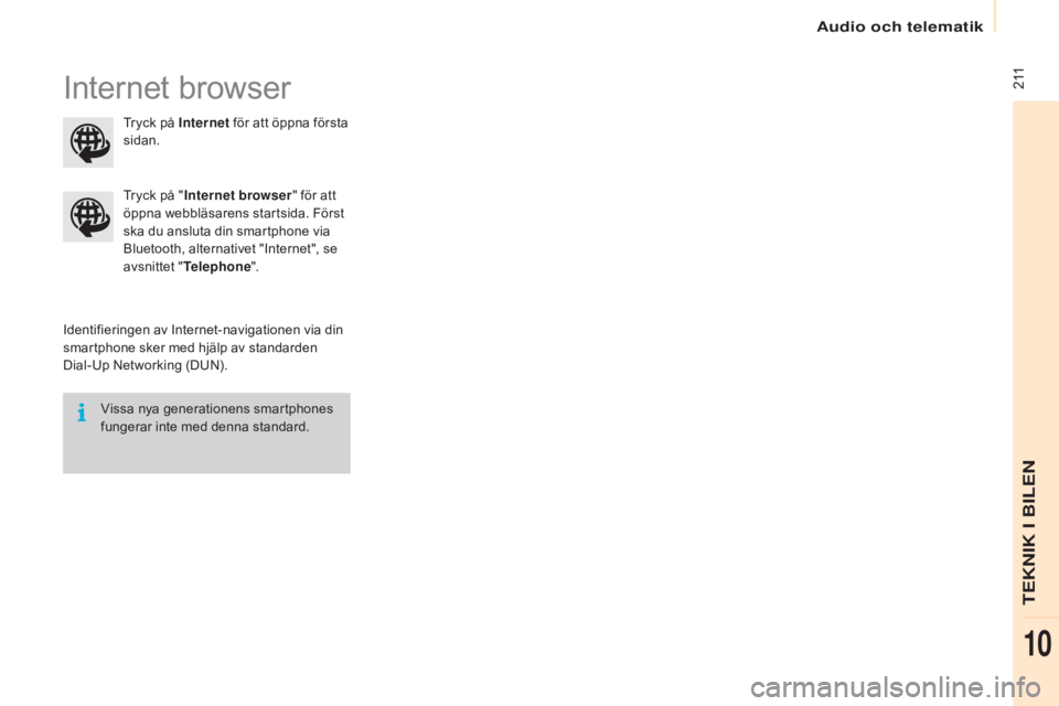 CITROEN BERLINGO ELECTRIC 2017  InstruktionsbÖcker (in Swedish)  211
Berlingo-2-VU_sv_Chap10a_SMEGplus_ed01-2015
Internet browser
Identifieringen av Internet-navigationen via din 
smartphone sker med hjälp av standarden  
Dial-Up Networking (DUN).Tryck på "
