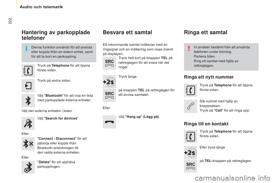 CITROEN BERLINGO ELECTRIC 2017  InstruktionsbÖcker (in Swedish) 222
Berlingo-2-VU_sv_Chap10a_SMEGplus_ed01-2015
Hantering av parkopplade 
telefoner
Denna funktion används för att ansluta 
eller koppla ifrån en extern enhet, samt 
för att ta bort en parkoppling