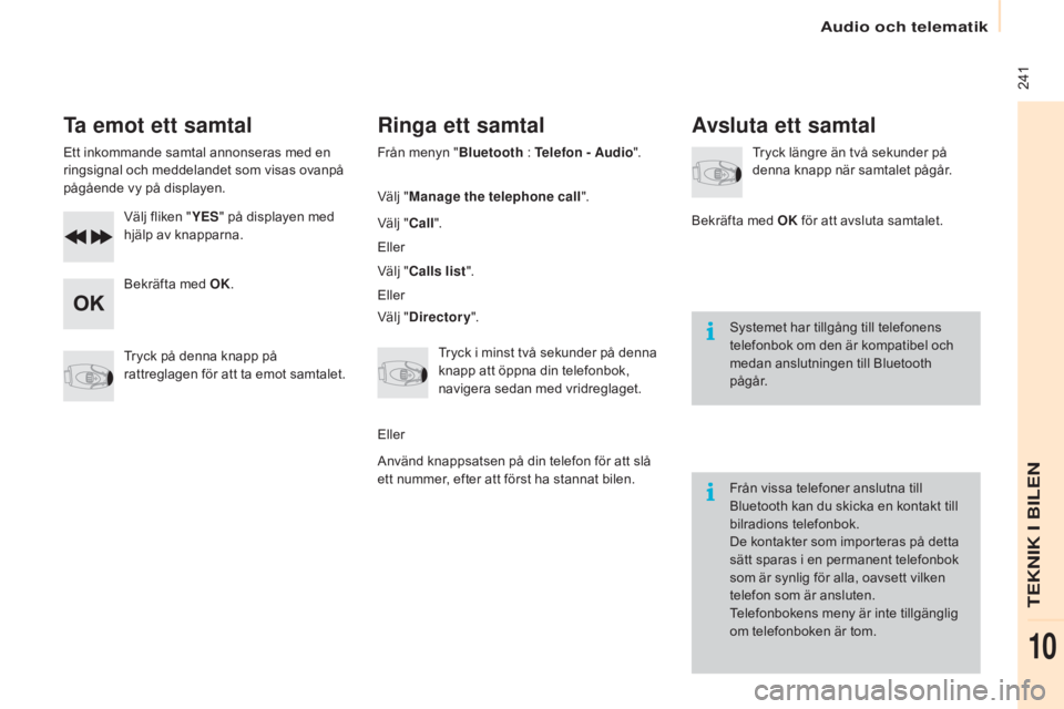 CITROEN BERLINGO ELECTRIC 2017  InstruktionsbÖcker (in Swedish)  241
Berlingo-2-VU_sv_Chap10b_RD45_ed01-2015
Ta emot ett samtal
Ett inkommande samtal annonseras med en 
ringsignal och meddelandet som visas ovanpå 
pågående vy på displayen.Välj fliken "
yE