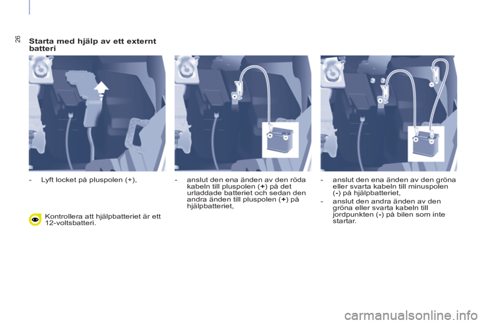 CITROEN BERLINGO ELECTRIC 2017 InstruktionsbÖcker (in Swedish) 26
Starta med hjälp av ett externt
batteri
Kontrollera att hjälpbatteriet är ett
12-voltsbatteri.
- Lyft locket på pluspolen (+),
- anslut den ena änden av den röda
kabel CITROEN BERLINGO ELECTRIC 2017 InstruktionsbÖcker (in Swedish) 26
Starta med hjälp av ett externt
batteri
Kontrollera att hjälpbatteriet är ett
12-voltsbatteri.
- Lyft locket på pluspolen (+),
- anslut den ena änden av den röda
kabel