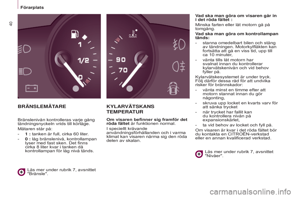 CITROEN BERLINGO ELECTRIC 2017  InstruktionsbÖcker (in Swedish) 40
BERLINGO-2-VU_SV_CHAP03_PRET-A-PARTIR_ED01-2015BERLINGO-2-VU_SV_CHAP03_PRET-A-PARTIR_ED01-2015
BRÄNSLEMÄTAREKy LARVÄTSKANS  
TEMPERA

TUR
Om visaren befinner sig framför det 
röda fältet är 