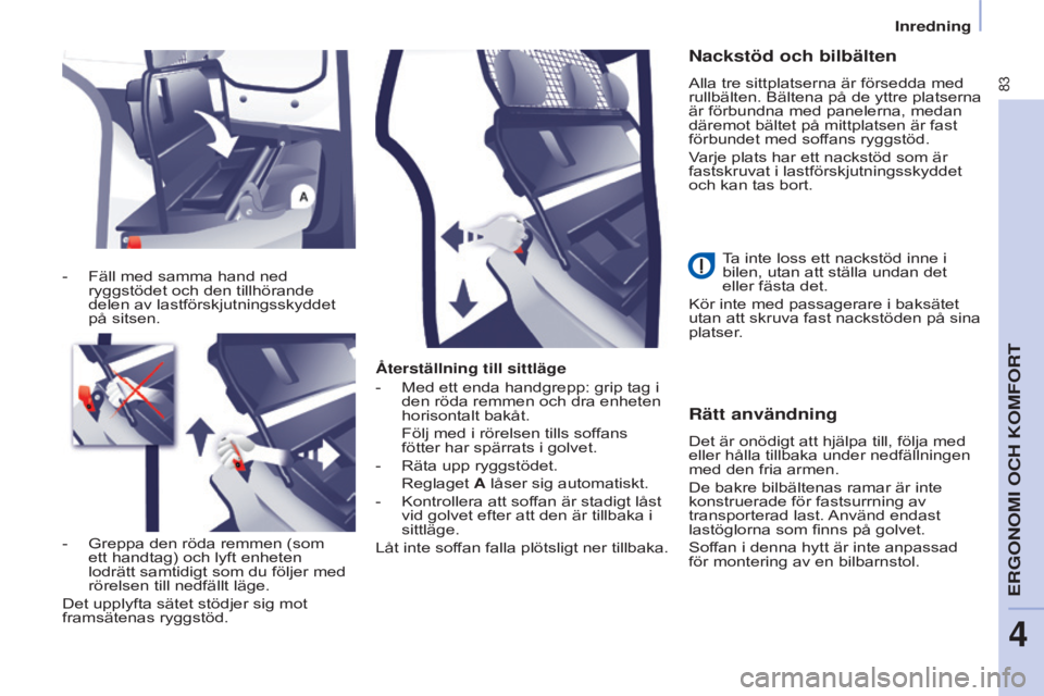CITROEN BERLINGO ELECTRIC 2017  InstruktionsbÖcker (in Swedish) 83
Berlingo-2-VU_sv_Chap04_Ergonomie_ed01-2015Berlingo-2-VU_sv_Chap04_Ergonomie_ed01-2015
Återställning till sittläge
- 
Med ett enda handgrepp: grip tag i 
den röda remmen och dra enheten 
horiso