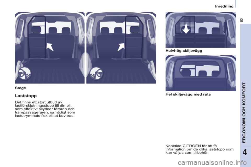 CITROEN BERLINGO ELECTRIC 2017  InstruktionsbÖcker (in Swedish) 85
Berlingo-2-VU_sv_Chap04_Ergonomie_ed01-2015Berlingo-2-VU_sv_Chap04_Ergonomie_ed01-2015
StegeHalvhög skiljevägg
Laststopp
Det finns ett stort utbud av 
lastförskjutningsstopp till din bil, 
som e