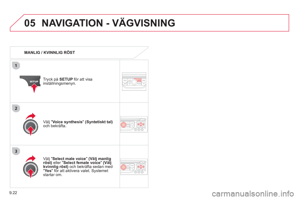 CITROEN BERLINGO ELECTRIC 2015  InstruktionsbÖcker (in Swedish) 9.22
05NAVIGATION - VÄGVISNING
   
 
MANLIG / KVINNLIG RÖST  
Tr
yck på  SETUP 
 för att visainställningsmenyn.
   
V
älj " Select male voice"(Välj manlig röst) 
 eller " 
Select female voice"