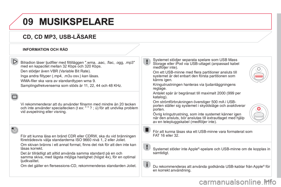 CITROEN BERLINGO ELECTRIC 2015  InstruktionsbÖcker (in Swedish) 9.43
09
   
CD, CD MP3, USB-LÄSARE
 
 
Bilradion läser ljudfiler med filtilläggen ".wma, .aac, .flac, .ogg, .mp3" med en kapacitet mellan 32 Kbps och 320 Kbps.
  Den stödjer även VBR 
(Variable B