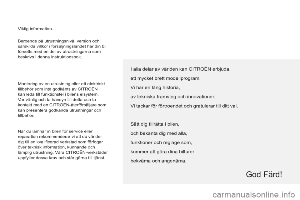 CITROEN BERLINGO ELECTRIC 2015 InstruktionsbÖcker (in Swedish) Beroende på utrustningsnivå, version och
särskilda villkor i försäljningslandet har din bil
försetts med en del av utrustningarna som
beskrivs i denna instruktionsbok.
Montering av en ut CITROEN BERLINGO ELECTRIC 2015 InstruktionsbÖcker (in Swedish) Beroende på utrustningsnivå, version och
särskilda villkor i försäljningslandet har din bil
försetts med en del av utrustningarna som
beskrivs i denna instruktionsbok.
Montering av en ut