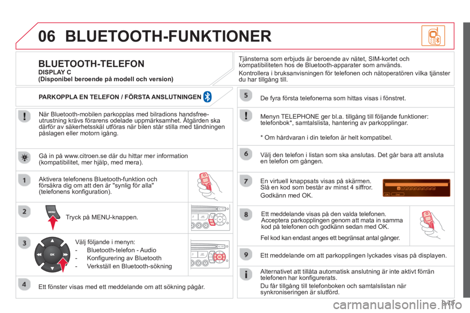 CITROEN BERLINGO ELECTRIC 2015 InstruktionsbÖcker (in Swedish) 9.73
06BLUETOOTH-FUNKTIONER
När Bluetooth-mobilen parkopplas med bilradions handsfree-utrustning krävs förarens odelade uppmärksamhet. Åtgärden skappp
därför av säkerhetsskäl utföras n CITROEN BERLINGO ELECTRIC 2015 InstruktionsbÖcker (in Swedish) 9.73
06BLUETOOTH-FUNKTIONER
När Bluetooth-mobilen parkopplas med bilradions handsfree-utrustning krävs förarens odelade uppmärksamhet. Åtgärden skappp
därför av säkerhetsskäl utföras n