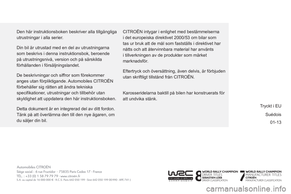CITROEN BERLINGO ELECTRIC 2015  InstruktionsbÖcker (in Swedish) 01-13   Den här instruktionsboken beskriver alla tillgängliga 
utrustningar i alla serier. 
  Din bil är utrustad med en del av utrustningarna 
som beskrivs i denna instruktionsbok, beroende 
på u