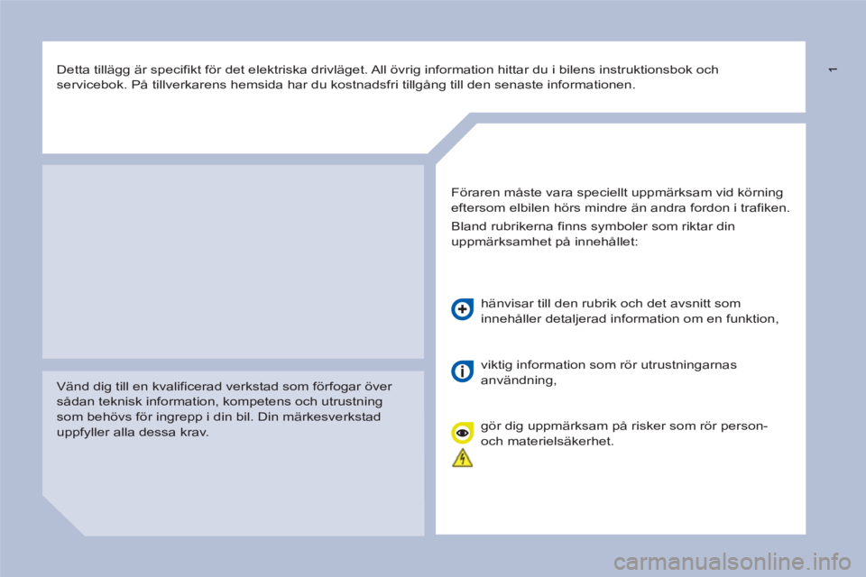 CITROEN BERLINGO ELECTRIC 2015  InstruktionsbÖcker (in Swedish)  1   
 
Detta tillägg är specifikt för det elektriska drivläget. All övrig information hittar du i bilens instruktionsbok och 
servicebok. På tillverkarens hemsida har du kostnadsfri tillgång t