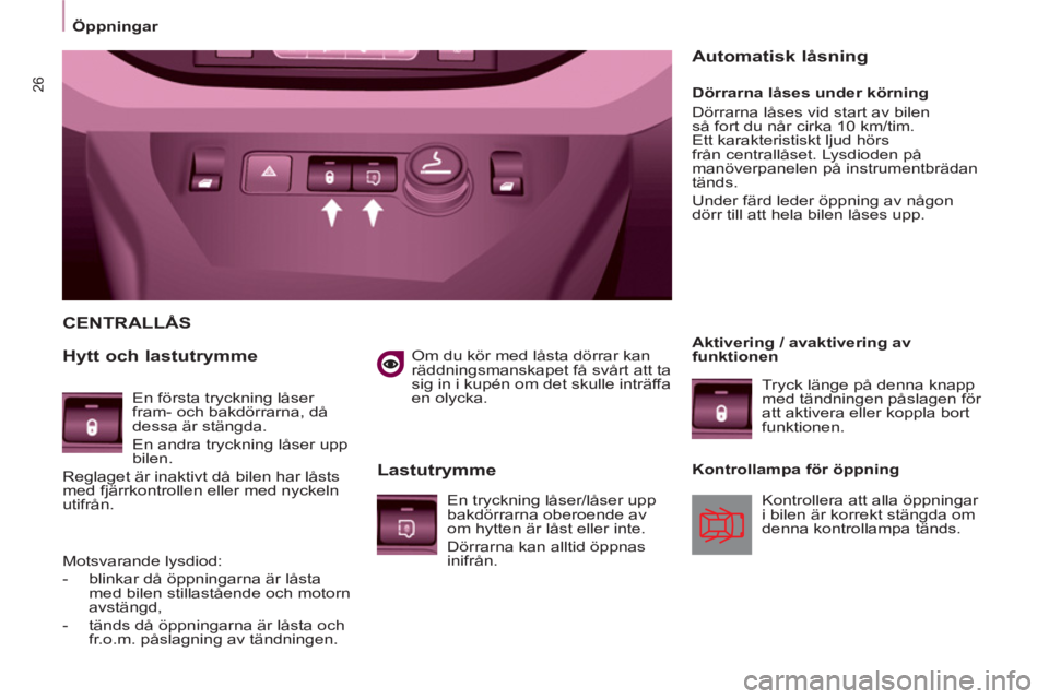 CITROEN BERLINGO ELECTRIC 2015  InstruktionsbÖcker (in Swedish) 26
   
 
Öppningar  
 
   
Om du kör med låsta dörrar kan 
räddningsmanskapet få svårt att ta 
sig in i kupén om det skulle inträffa 
en olycka.  
 
 
CENTRALLÅS 
   
Hytt och lastutrymme 
 