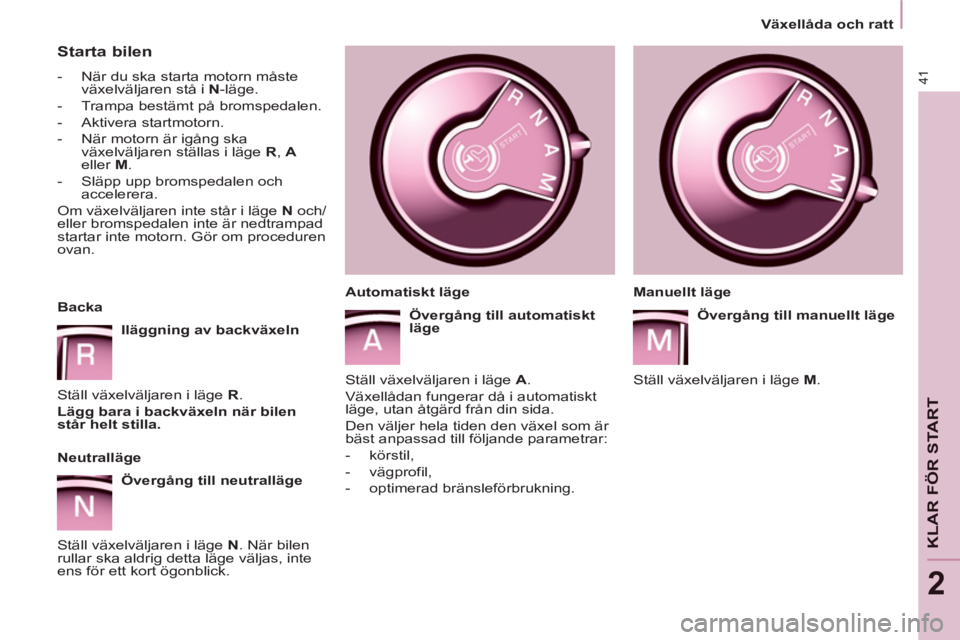 CITROEN BERLINGO ELECTRIC 2015  InstruktionsbÖcker (in Swedish) 2
   
 
Växellåda och ratt  
 
41
KLAR FÖR STAR
T
 
 
Starta bilen 
 
 
 
-   När du ska starta motorn måste 
växelväljaren stå i  N 
-läge. 
   
-   Trampa bestämt på bromspedalen. 
   
- 