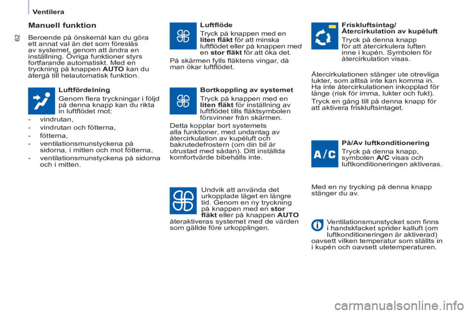 CITROEN BERLINGO ELECTRIC 2015  InstruktionsbÖcker (in Swedish)    
 
Ventilera  
 
62
 
 
Manuell funktion 
 
Beroende på önskemål kan du göra 
ett annat val än det som föreslås 
av systemet, genom att ändra en 
inställning. Övriga funktioner styrs 
for