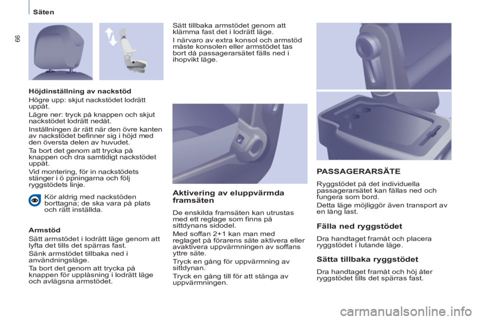 CITROEN BERLINGO ELECTRIC 2015  InstruktionsbÖcker (in Swedish) Säten
66
  Kör aldrig med nackstöden 
borttagna; de ska vara på plats 
och rätt inställda.  
   
Armstöd 
  Sätt armstödet i lodrätt läge genom att 
lyfta det tills det spärras fast. 
  S�