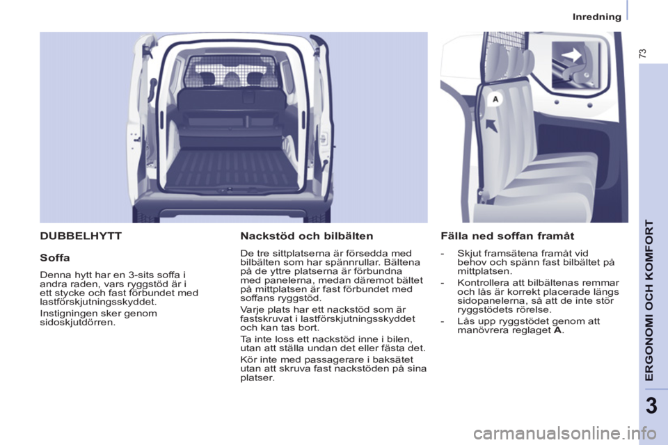CITROEN BERLINGO ELECTRIC 2015  InstruktionsbÖcker (in Swedish) 3
   
 
Inredning  
 
73
ERGONOMI OCH KOMFORT
 
DUBBELHYTT 
   
Soffa 
 
Denna hytt har en 3-sits soffa i 
andra raden, vars ryggstöd är i 
ett stycke och fast förbundet med 
lastförskjutningsskyd