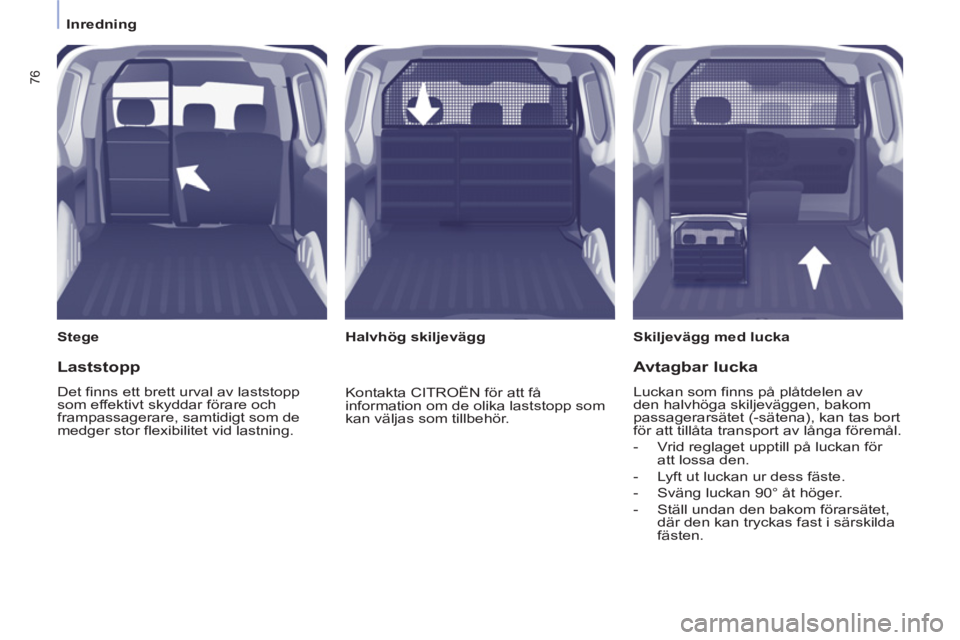 CITROEN BERLINGO ELECTRIC 2015  InstruktionsbÖcker (in Swedish)    
 
Inredning  
 
76
 
 
Stege   
 
Skiljevägg med lucka  
   
 
Halvhög skiljevägg  
 
 
Laststopp 
 
Det finns ett brett urval av laststopp 
som effektivt skyddar förare och 
frampassagerare, 