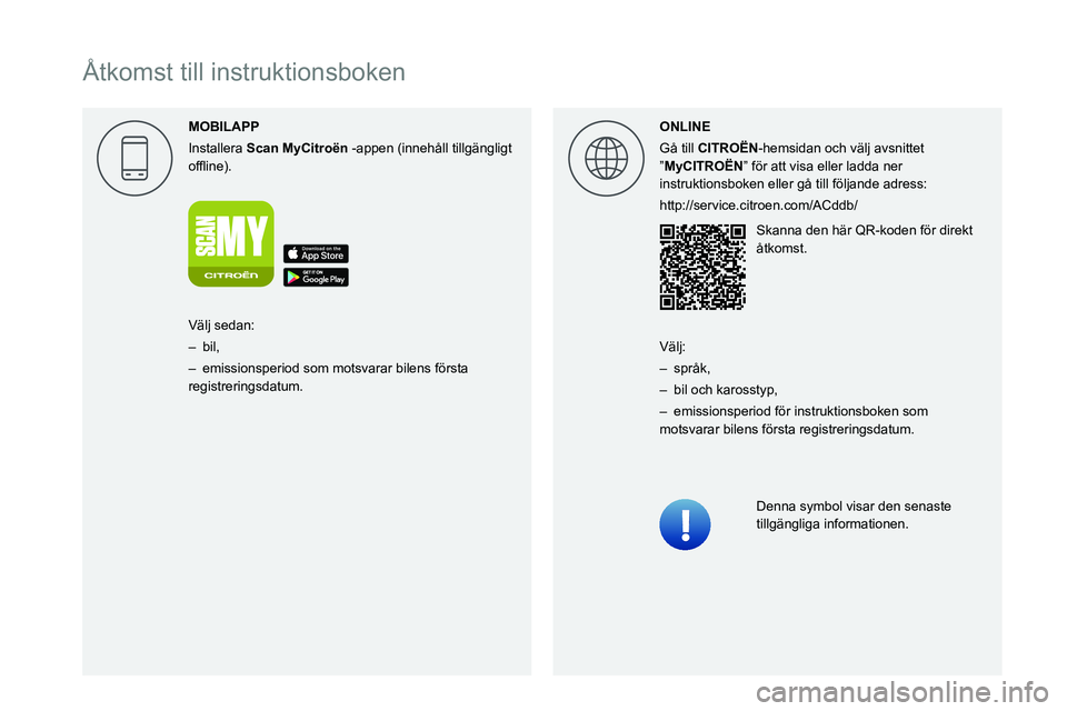 CITROEN BERLINGO VAN 2021 InstruktionsbÖcker (in Swedish)
Åtkomst till instruktionsboken
MOBILAPP
Installera Scan MyCitro\353n -appen (innehåll tillgängligt
00521089004C00510048000C0011 ONLINE
Gå till CITRO\313N-hemsidan och v CITROEN BERLINGO VAN 2021 InstruktionsbÖcker (in Swedish)
Åtkomst till instruktionsboken
MOBILAPP
Installera Scan MyCitro\353n -appen (innehåll tillgängligt
00521089004C00510048000C0011 ONLINE
Gå till CITRO\313N-hemsidan och v