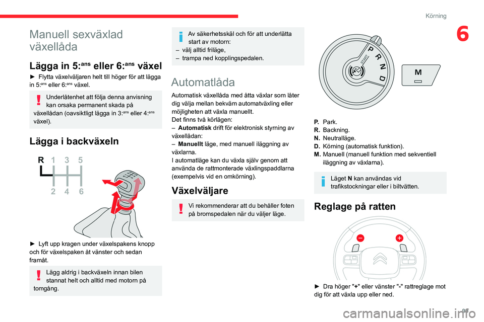 CITROEN BERLINGO VAN 2021 InstruktionsbÖcker (in Swedish) 99
Körning
6Manuell sexväxlad
växellåda
Lägga in 5:ans eller 6:ans växel
► Flytta växelväljaren helt till höger för att lägga
in 5:ans eller 6:ans växel.
Underlåtenhet att följa denn CITROEN BERLINGO VAN 2021 InstruktionsbÖcker (in Swedish) 99
Körning
6Manuell sexväxlad
växellåda
Lägga in 5:ans eller 6:ans växel
► Flytta växelväljaren helt till höger för att lägga
in 5:ans eller 6:ans växel.
Underlåtenhet att följa denn