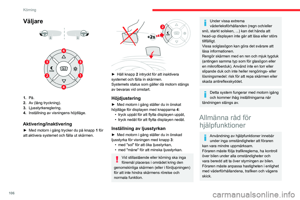 CITROEN BERLINGO VAN 2021 InstruktionsbÖcker (in Swedish) 106
Körning
Väljare
1. På.
2. Av (lång tryckning).
3. Ljusstyrkereglering.
4. Inställning av visningens höjdläge.
Aktivering/inaktivering
► Med motorn i gång trycker du på knapp 1 CITROEN BERLINGO VAN 2021 InstruktionsbÖcker (in Swedish) 106
Körning
Väljare
1. På.
2. Av (lång tryckning).
3. Ljusstyrkereglering.
4. Inställning av visningens höjdläge.
Aktivering/inaktivering
► Med motorn i gång trycker du på knapp 1