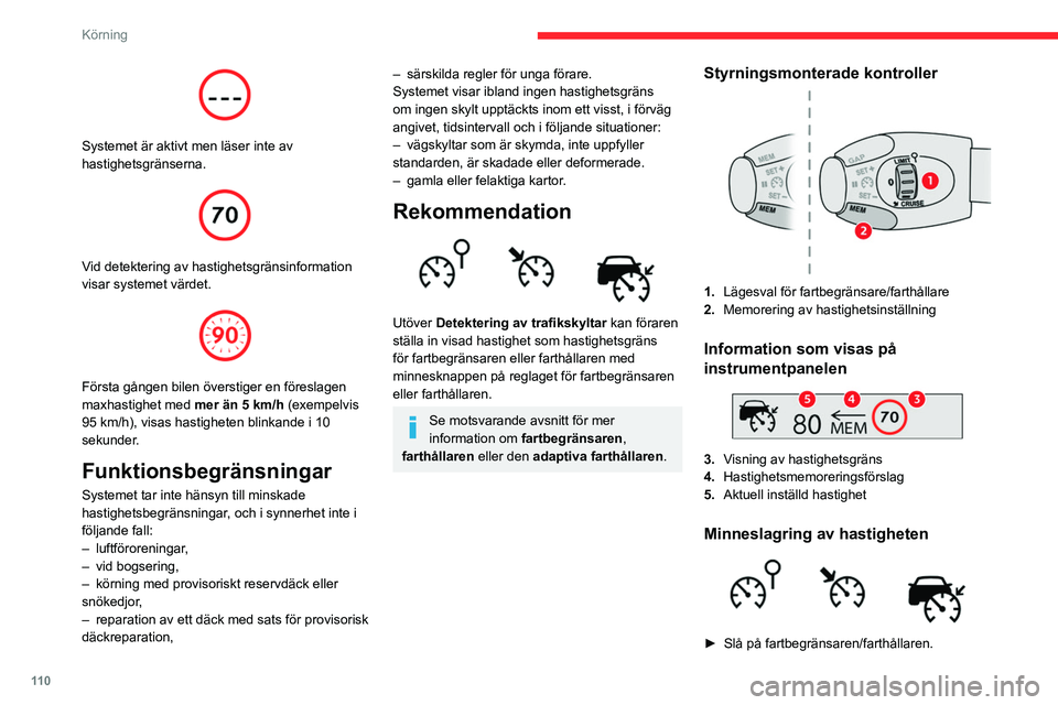 CITROEN BERLINGO VAN 2021 InstruktionsbÖcker (in Swedish) 11 0
Körning
Systemet är aktivt men läser inte av
hastighetsgränserna.
Vid detektering av hastighetsgränsinformation
visar systemet värdet.
Första gången bilen överstiger en före CITROEN BERLINGO VAN 2021 InstruktionsbÖcker (in Swedish) 11 0
Körning
Systemet är aktivt men läser inte av
hastighetsgränserna.
Vid detektering av hastighetsgränsinformation
visar systemet värdet.
Första gången bilen överstiger en före