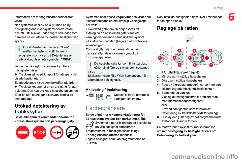 CITROEN BERLINGO VAN 2021 InstruktionsbÖcker (in Swedish) 111
Körning
6Information om fartbegränsaren/farthållaren
visas.
När systemet läser av en skylt med en ny
hastighetsgräns visar systemet detta värde
och "MEM" blinkar under några sek CITROEN BERLINGO VAN 2021 InstruktionsbÖcker (in Swedish) 111
Körning
6Information om fartbegränsaren/farthållaren
visas.
När systemet läser av en skylt med en ny
hastighetsgräns visar systemet detta värde
och "MEM" blinkar under några sek
