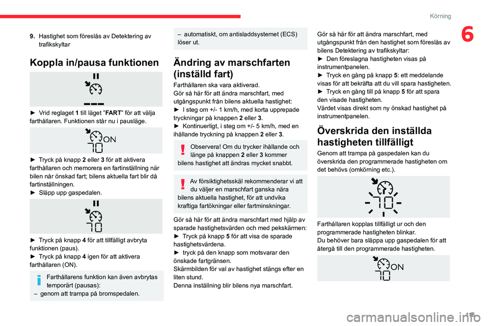 CITROEN BERLINGO VAN 2021 InstruktionsbÖcker (in Swedish) 11 5
Körning
69.Hastighet som föreslås av Detektering av
trafikskyltar
Koppla in/pausa funktionen
► Vrid reglaget 1 till läget ”FART” för att välja
farthållaren. Funktionen står CITROEN BERLINGO VAN 2021 InstruktionsbÖcker (in Swedish) 11 5
Körning
69.Hastighet som föreslås av Detektering av
trafikskyltar
Koppla in/pausa funktionen
► Vrid reglaget 1 till läget ”FART” för att välja
farthållaren. Funktionen står