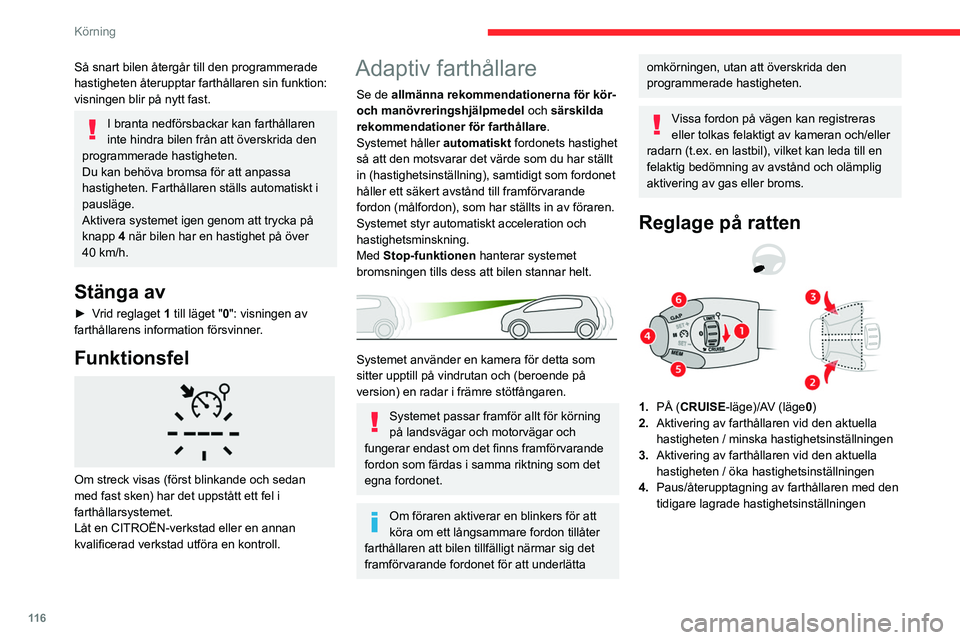 CITROEN BERLINGO VAN 2021 InstruktionsbÖcker (in Swedish) 11 6
Körning
Så snart bilen återgår till den programmerade
hastigheten återupptar farthållaren sin funktion:
visningen blir på nytt fast.
I branta nedförsbackar kan farthållaren
inte hindr CITROEN BERLINGO VAN 2021 InstruktionsbÖcker (in Swedish) 11 6
Körning
Så snart bilen återgår till den programmerade
hastigheten återupptar farthållaren sin funktion:
visningen blir på nytt fast.
I branta nedförsbackar kan farthållaren
inte hindr