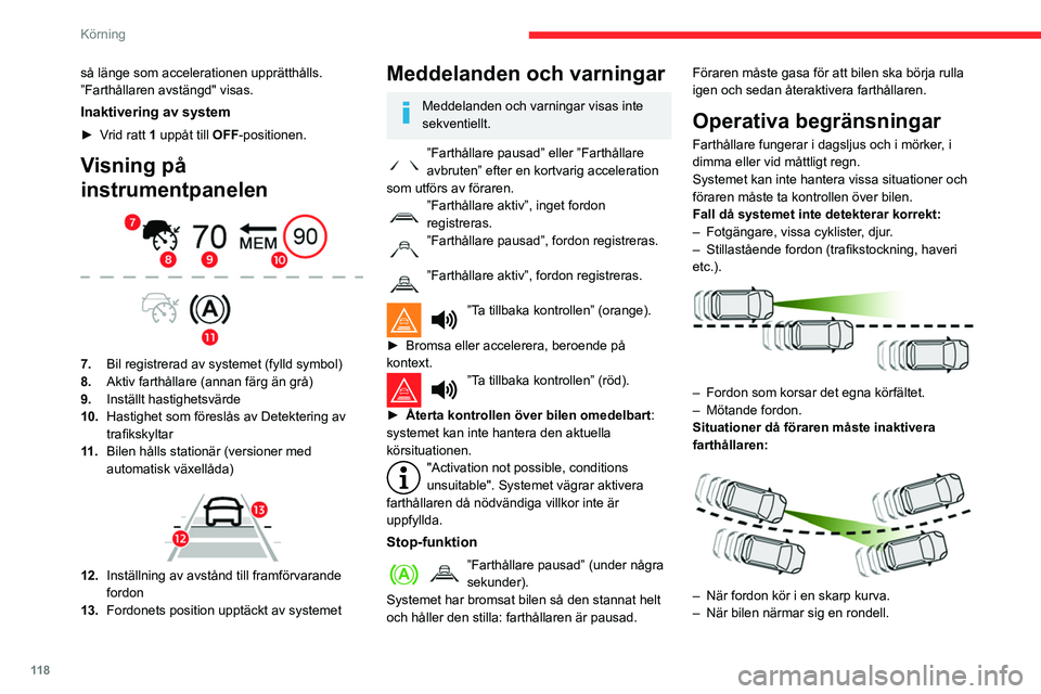 CITROEN BERLINGO VAN 2021 InstruktionsbÖcker (in Swedish) 11 8
Körning
så länge som accelerationen upprätthålls.
”Farthållaren avstängd" visas.
Inaktivering av system
► Vrid ratt 1 uppåt till OFF-positionen.
Visning på
instrumentpanelen
CITROEN BERLINGO VAN 2021 InstruktionsbÖcker (in Swedish) 11 8
Körning
så länge som accelerationen upprätthålls.
”Farthållaren avstängd" visas.
Inaktivering av system
► Vrid ratt 1 uppåt till OFF-positionen.
Visning på
instrumentpanelen