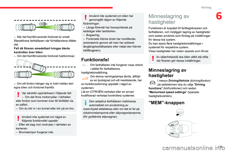 CITROEN BERLINGO VAN 2021  InstruktionsbÖcker (in Swedish) 11 9
Körning
6
 
– När det framförvarande fordonet är smalt.
Återaktivera farthållaren när förhållandena tillåter 
det.
Fall då föraren omedelbart tvingas återta 
kontrollen över bilen