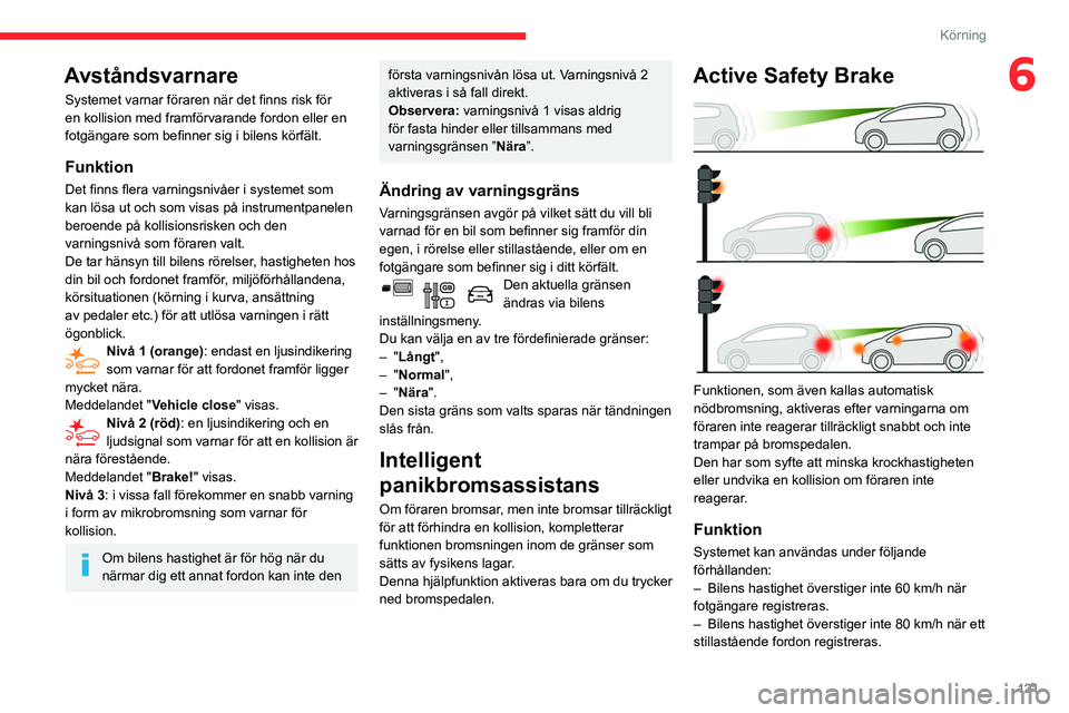 CITROEN BERLINGO VAN 2021  InstruktionsbÖcker (in Swedish) 121
Körning
6Avståndsvarnare
Systemet varnar föraren när det finns risk för 
en kollision med framförvarande fordon eller en 
fotgängare som befinner sig i bilens körfält.
Funktion
Det finns 