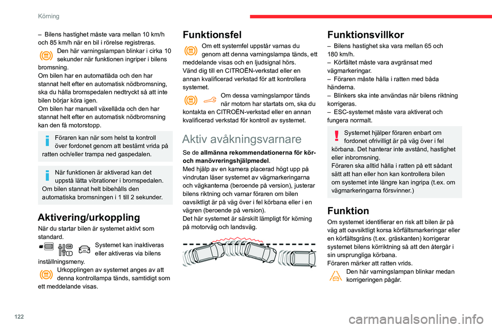 CITROEN BERLINGO VAN 2021  InstruktionsbÖcker (in Swedish) 122
Körning
– Bilens hastighet måste vara mellan 10  km/h 
och 85   km/h när en bil i rörelse registreras.
Den här varningslampan blinkar i cirka 10 
sekunder när funktionen ingriper i bilens 