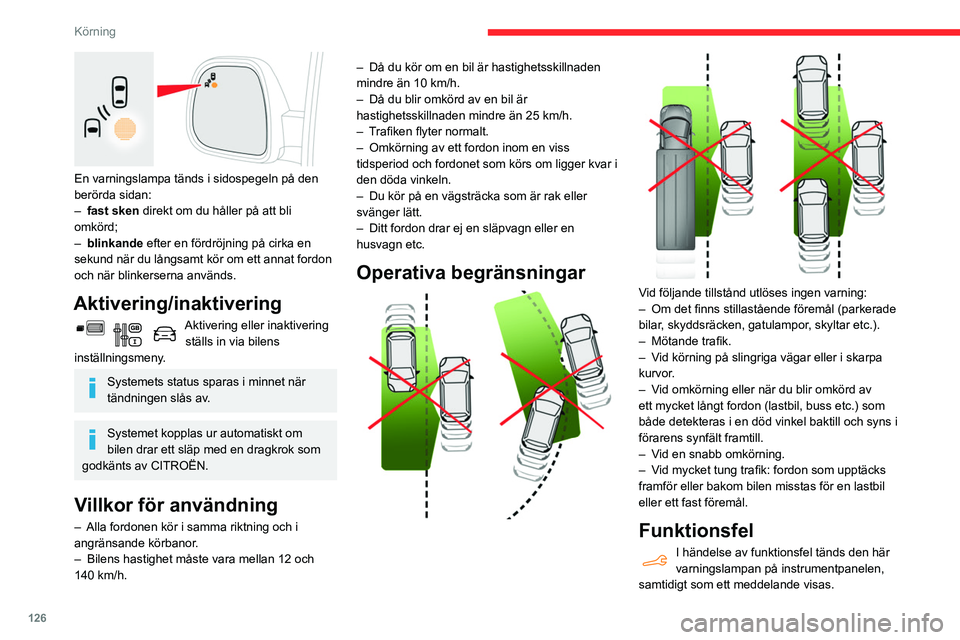 CITROEN BERLINGO VAN 2021  InstruktionsbÖcker (in Swedish) 126
Körning
 
En varningslampa tänds i sidospegeln på den 
berörda sidan:
– 
fast sken
  direkt om du håller på att bli 
omkörd;
–
 
blinkande  efter en fördröjning på cirka en 
sekund n