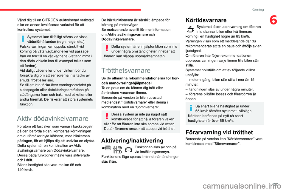 CITROEN BERLINGO VAN 2021  InstruktionsbÖcker (in Swedish) 127
Körning
6Vänd dig till en CITROËN auktoriserad verkstad 
eller en annan kvalificerad verkstad för att 
kontrollera systemet.
Systemet kan tillfälligt störas vid vissa 
väderförhållanden (