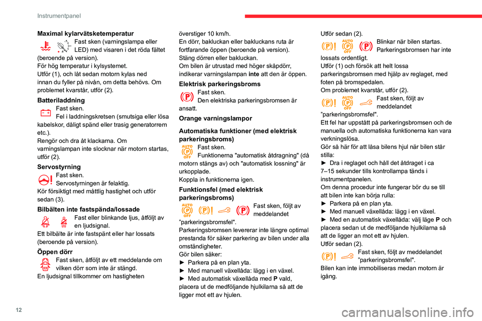 CITROEN BERLINGO VAN 2021 InstruktionsbÖcker (in Swedish) 12
Instrumentpanel
Maximal kylarvätsketemperatur
90°CFast sken (varningslampa eller
LED) med visaren i det röda fältet
(beroende på version).
För hög temperatur i kylsystemet.
Utför (1), och CITROEN BERLINGO VAN 2021 InstruktionsbÖcker (in Swedish) 12
Instrumentpanel
Maximal kylarvätsketemperatur
90°CFast sken (varningslampa eller
LED) med visaren i det röda fältet
(beroende på version).
För hög temperatur i kylsystemet.
Utför (1), och