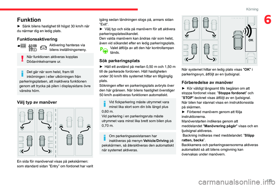CITROEN BERLINGO VAN 2021  InstruktionsbÖcker (in Swedish) 133
Körning
6Funktion
► Sänk bilens hastighet till högst 30  km/h när 
du närmar dig en ledig plats.
Funktionsaktivering
Aktivering hanteras via  bilens inställningsmeny.
När funktionen aktiv