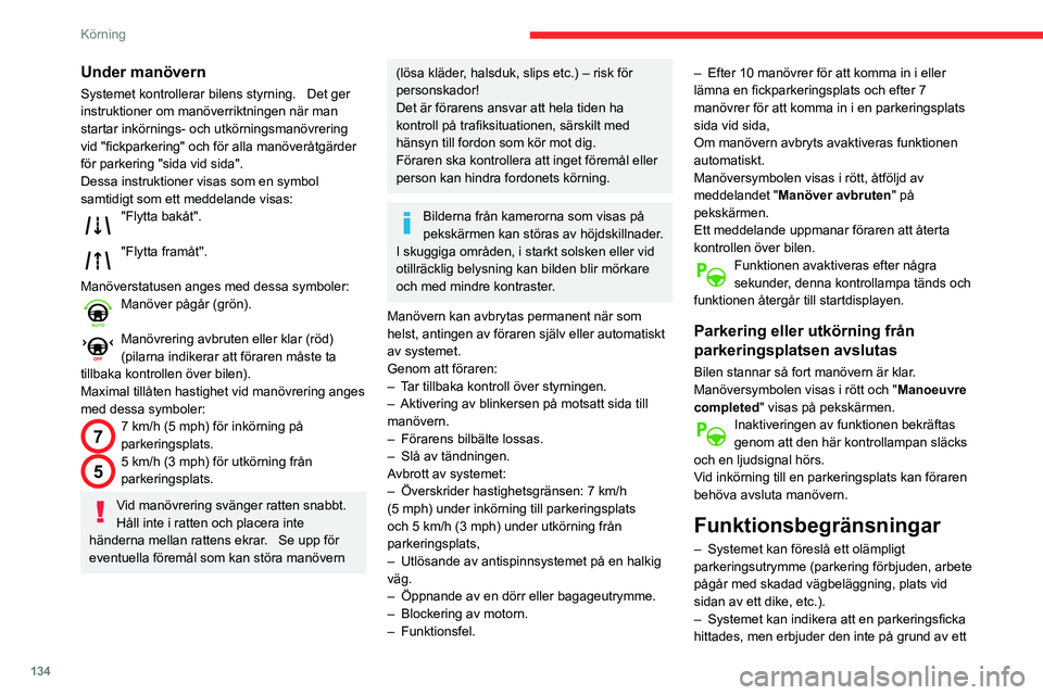 CITROEN BERLINGO VAN 2021  InstruktionsbÖcker (in Swedish) 134
Körning
Under manövern
Systemet kontrollerar bilens styrning.   Det ger 
instruktioner om manöverriktningen när man 
startar inkörnings- och utkörningsmanövrering 
vid "fickparkering