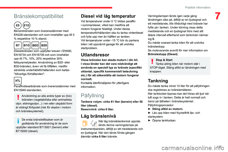CITROEN BERLINGO VAN 2021  InstruktionsbÖcker (in Swedish)  
 
137
Praktisk information
7Bränslekompatibilitet  
Bensinbränslen som överensstämmer med 
EN228-standarden och som innehåller upp till 5 
% respektive 10 % etanol.
  
Dieselbränslen som uppfy