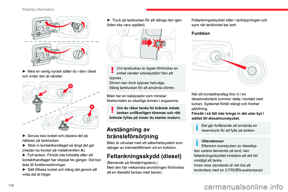 CITROEN BERLINGO VAN 2021  InstruktionsbÖcker (in Swedish) 138
Praktisk information
 
► Med en vanlig nyckel sätter du i den i låset 
och vrider den åt vänster .
 
 
► Skruva loss locket och placera det på 
hållaren på tankluckan.
►
 
Stick in ko