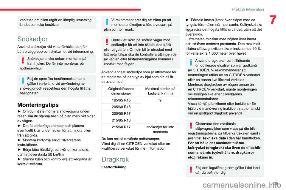 CITROEN BERLINGO VAN 2021  InstruktionsbÖcker (in Swedish) 139
Praktisk information
7verkstad om bilen utgör en lämplig utrustning i 
landet som ska besökas.
Snökedjor
Använd snökedjor vid vinterförhållanden för 
bättre väggrepp och styrbarhet vid 