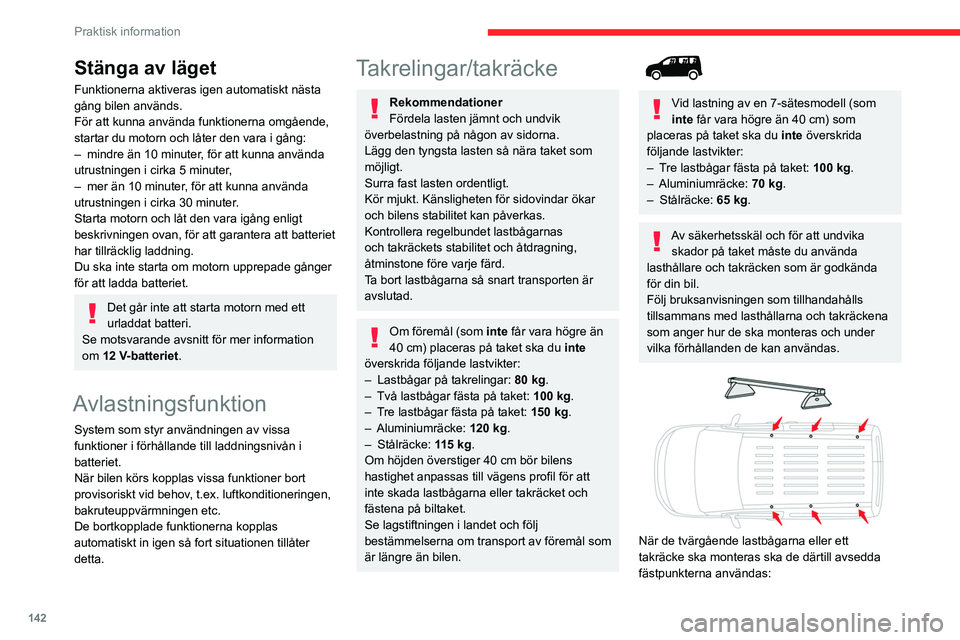 CITROEN BERLINGO VAN 2021  InstruktionsbÖcker (in Swedish) 142
Praktisk information
Stänga av läget
Funktionerna aktiveras igen automatiskt nästa 
gång bilen används.
För att kunna använda funktionerna omgående, 
startar du motorn och låter den vara 