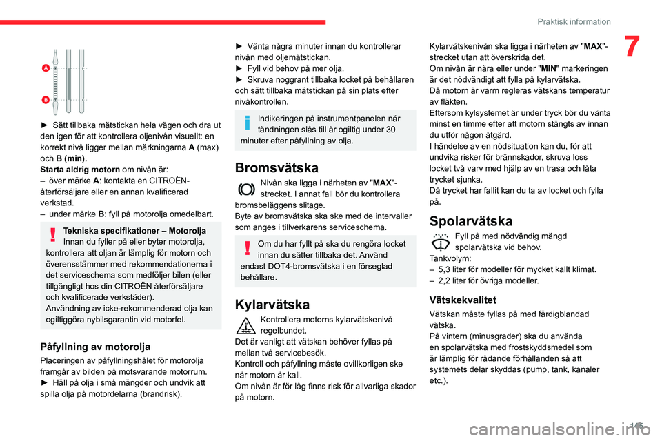 CITROEN BERLINGO VAN 2021  InstruktionsbÖcker (in Swedish) 145
Praktisk information
7 
 
► Sätt tillbaka mätstickan hela vägen och dra ut 
den igen för att kontrollera oljenivån visuellt: en 
korrekt nivå ligger mellan märkningarna  A
 (max) 
och B (