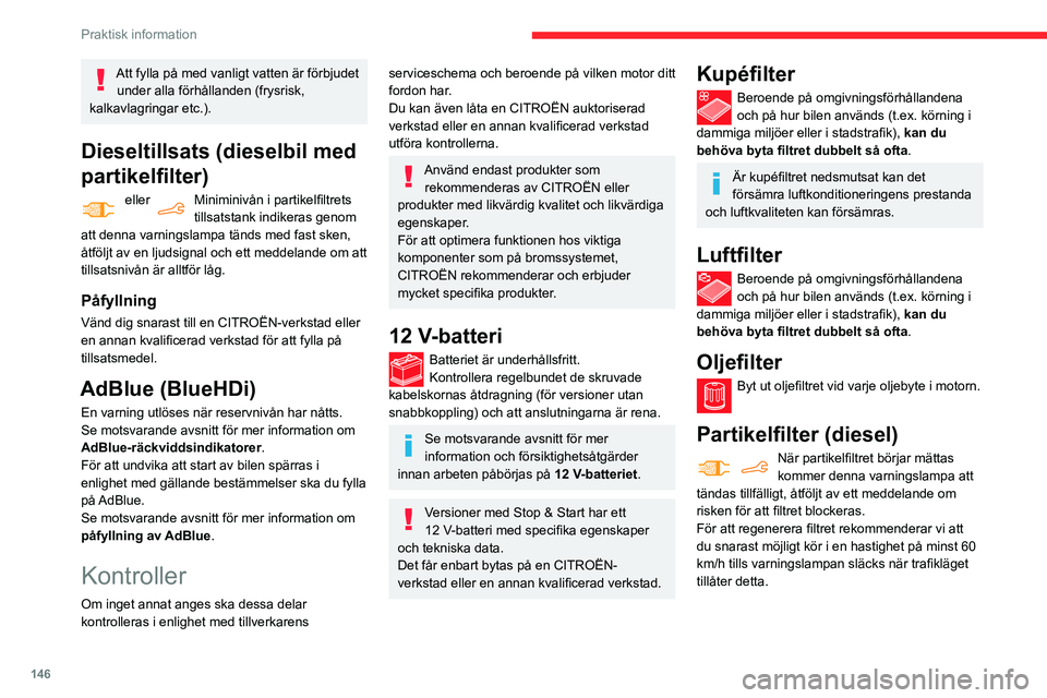 CITROEN BERLINGO VAN 2021  InstruktionsbÖcker (in Swedish) 146
Praktisk information
Att fylla på med vanligt vatten är förbjudet under alla förhållanden (frysrisk, 
kalkavlagringar etc.).
Dieseltillsats (dieselbil med 
partikelfilter)
 eller Miniminivån
