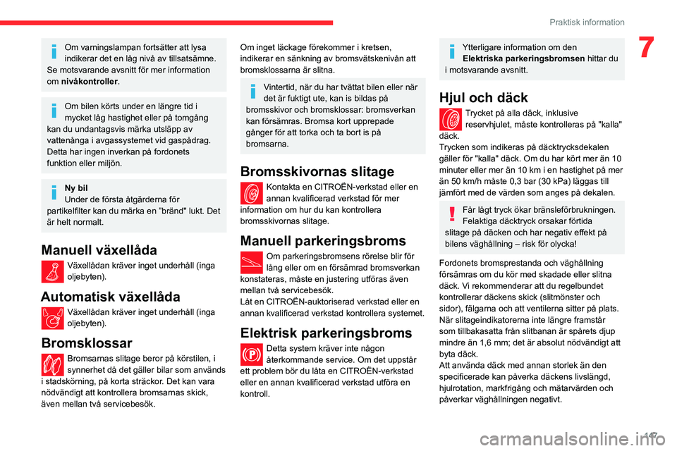 CITROEN BERLINGO VAN 2021  InstruktionsbÖcker (in Swedish) 147
Praktisk information
7Om varningslampan fortsätter att lysa 
indikerar det en låg nivå av tillsatsämne.
Se motsvarande avsnitt för mer information 
om nivåkontroller.
Om bilen körts under e