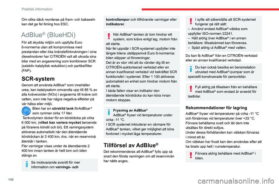 CITROEN BERLINGO VAN 2021  InstruktionsbÖcker (in Swedish) 148
Praktisk information
Om olika däck monteras på fram- och bakaxeln 
kan det ge fel timing hos ESC.
AdBlue® (BlueHDi)
För att skydda miljön och uppfylla Euro 
6-normerna utan att kompromissa me